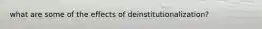 what are some of the effects of deinstitutionalization?