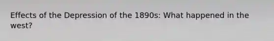 Effects of the Depression of the 1890s: What happened in the west?