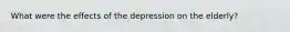 What were the effects of the depression on the elderly?