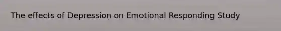 The effects of Depression on Emotional Responding Study