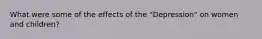What were some of the effects of the "Depression" on women and children?