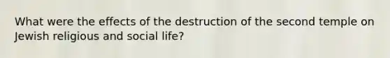 What were the effects of the destruction of the second temple on Jewish religious and social life?