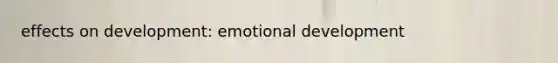 effects on development: emotional development