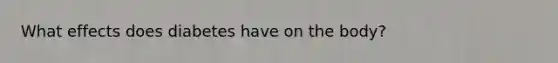 What effects does diabetes have on the body?