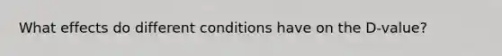 What effects do different conditions have on the D-value?