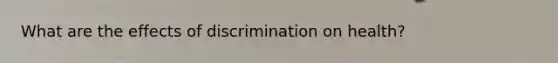 What are the effects of discrimination on health?
