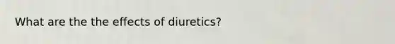 What are the the effects of diuretics?