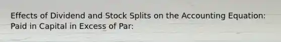 Effects of Dividend and Stock Splits on the Accounting Equation: Paid in Capital in Excess of Par: