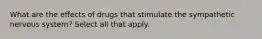 What are the effects of drugs that stimulate the sympathetic nervous system? Select all that apply.