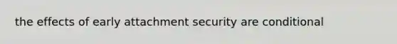 the effects of early attachment security are conditional