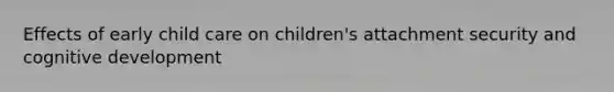 Effects of early child care on children's attachment security and cognitive development