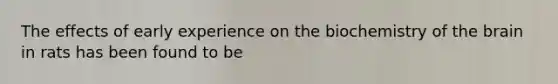 The effects of early experience on the biochemistry of the brain in rats has been found to be