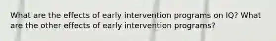 What are the effects of early intervention programs on IQ? What are the other effects of early intervention programs?