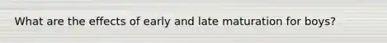 What are the effects of early and late maturation for boys?