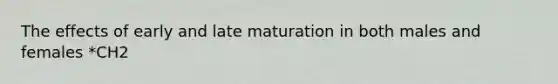 The effects of early and late maturation in both males and females *CH2