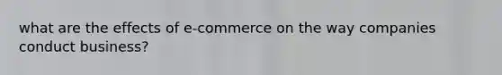 what are the effects of e-commerce on the way companies conduct business?