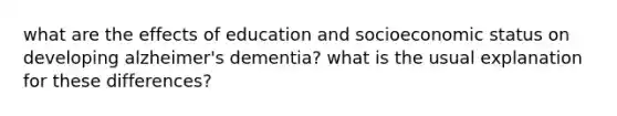 what are the effects of education and socioeconomic status on developing alzheimer's dementia? what is the usual explanation for these differences?