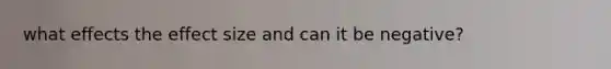 what effects the effect size and can it be negative?