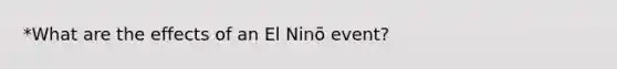 *What are the effects of an El Ninõ event?