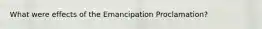 What were effects of the Emancipation Proclamation?