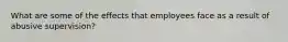 What are some of the effects that employees face as a result of abusive supervision?