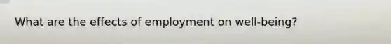 What are the effects of employment on well-being?