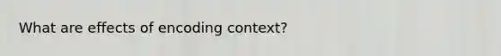 What are effects of encoding context?