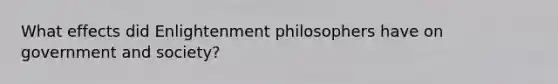 What effects did Enlightenment philosophers have on government and society?