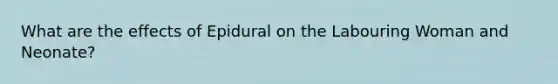 What are the effects of Epidural on the Labouring Woman and Neonate?