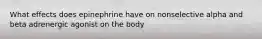 What effects does epinephrine have on nonselective alpha and beta adrenergic agonist on the body