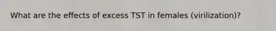 What are the effects of excess TST in females (virilization)?