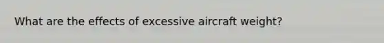 What are the effects of excessive aircraft weight?