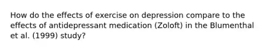 How do the effects of exercise on depression compare to the effects of antidepressant medication (Zoloft) in the Blumenthal et al. (1999) study?