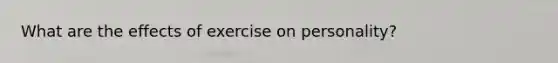 What are the effects of exercise on personality?