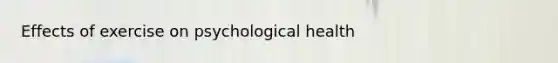 Effects of exercise on psychological health