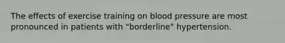 The effects of exercise training on blood pressure are most pronounced in patients with "borderline" hypertension.