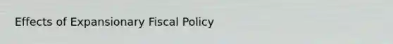 Effects of Expansionary Fiscal Policy