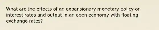 What are the effects of an expansionary monetary policy on interest rates and output in an open economy with floating exchange rates?