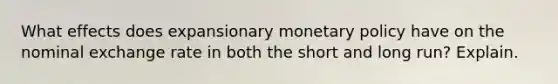 What effects does expansionary monetary policy have on the nominal exchange rate in both the short and long run? Explain.