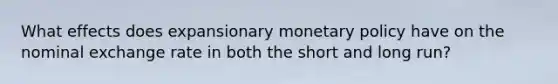 What effects does expansionary monetary policy have on the nominal exchange rate in both the short and long​ run?