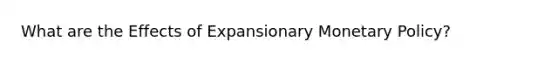 What are the Effects of Expansionary Monetary Policy?