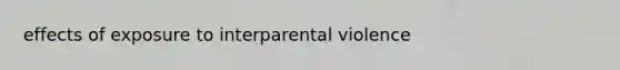 effects of exposure to interparental violence