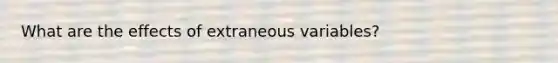 What are the effects of extraneous variables?