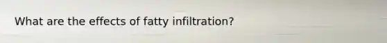 What are the effects of fatty infiltration?