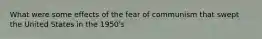 What were some effects of the fear of communism that swept the United States in the 1950's