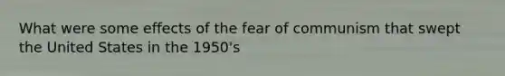 What were some effects of the fear of communism that swept the United States in the 1950's