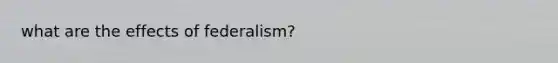 what are the effects of federalism?