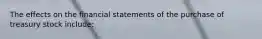 The effects on the financial statements of the purchase of treasury stock include: