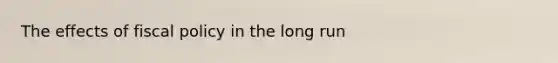 The effects of fiscal policy in the long run