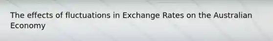 The effects of fluctuations in Exchange Rates on the Australian Economy